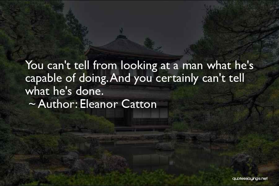Eleanor Catton Quotes: You Can't Tell From Looking At A Man What He's Capable Of Doing. And You Certainly Can't Tell What He's