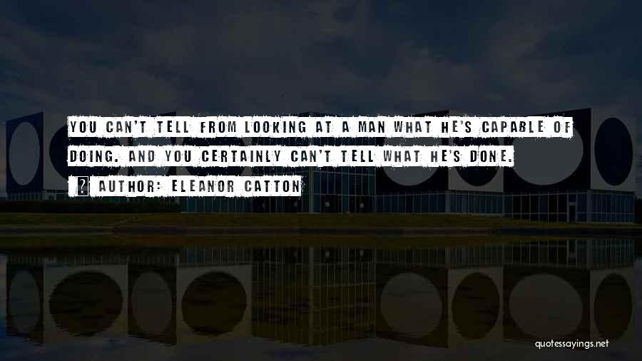 Eleanor Catton Quotes: You Can't Tell From Looking At A Man What He's Capable Of Doing. And You Certainly Can't Tell What He's