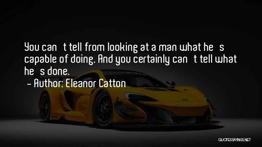 Eleanor Catton Quotes: You Can't Tell From Looking At A Man What He's Capable Of Doing. And You Certainly Can't Tell What He's