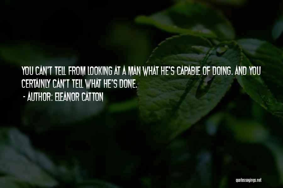 Eleanor Catton Quotes: You Can't Tell From Looking At A Man What He's Capable Of Doing. And You Certainly Can't Tell What He's