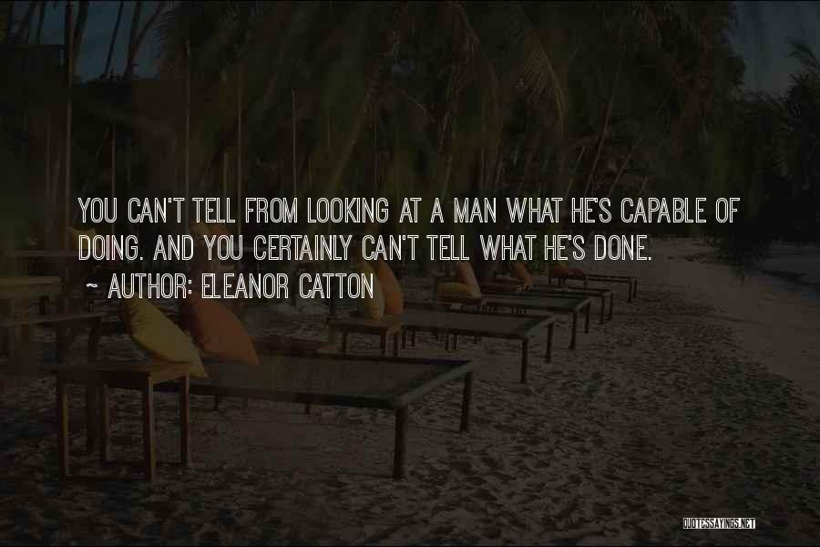 Eleanor Catton Quotes: You Can't Tell From Looking At A Man What He's Capable Of Doing. And You Certainly Can't Tell What He's