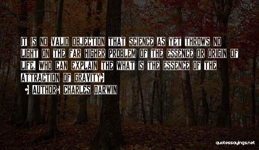 Charles Darwin Quotes: It Is No Valid Objection That Science As Yet Throws No Light On The Far Higher Problem Of The Essence