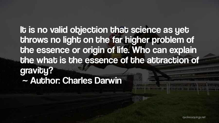 Charles Darwin Quotes: It Is No Valid Objection That Science As Yet Throws No Light On The Far Higher Problem Of The Essence