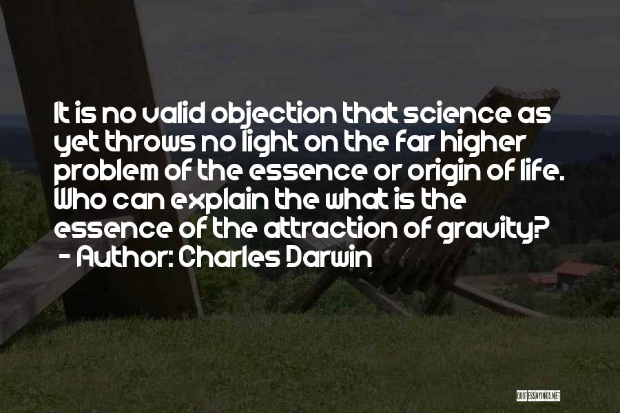 Charles Darwin Quotes: It Is No Valid Objection That Science As Yet Throws No Light On The Far Higher Problem Of The Essence