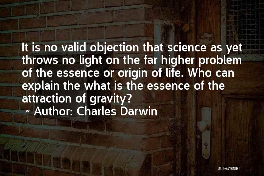 Charles Darwin Quotes: It Is No Valid Objection That Science As Yet Throws No Light On The Far Higher Problem Of The Essence