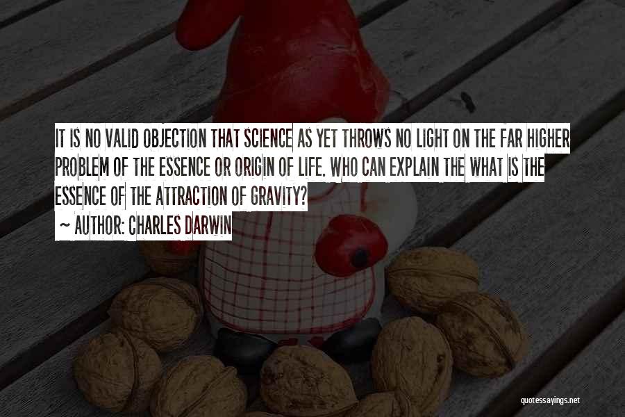 Charles Darwin Quotes: It Is No Valid Objection That Science As Yet Throws No Light On The Far Higher Problem Of The Essence