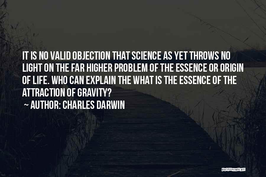Charles Darwin Quotes: It Is No Valid Objection That Science As Yet Throws No Light On The Far Higher Problem Of The Essence