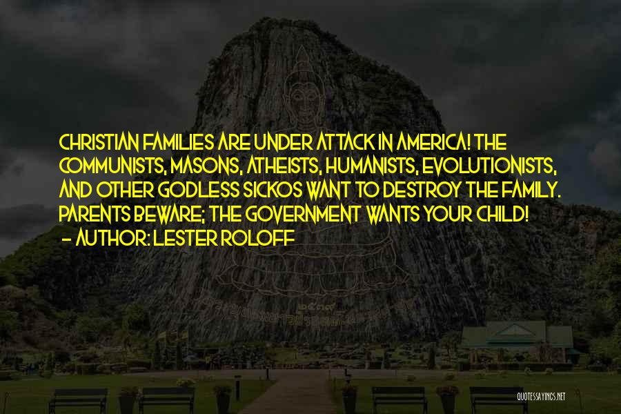 Lester Roloff Quotes: Christian Families Are Under Attack In America! The Communists, Masons, Atheists, Humanists, Evolutionists, And Other Godless Sickos Want To Destroy