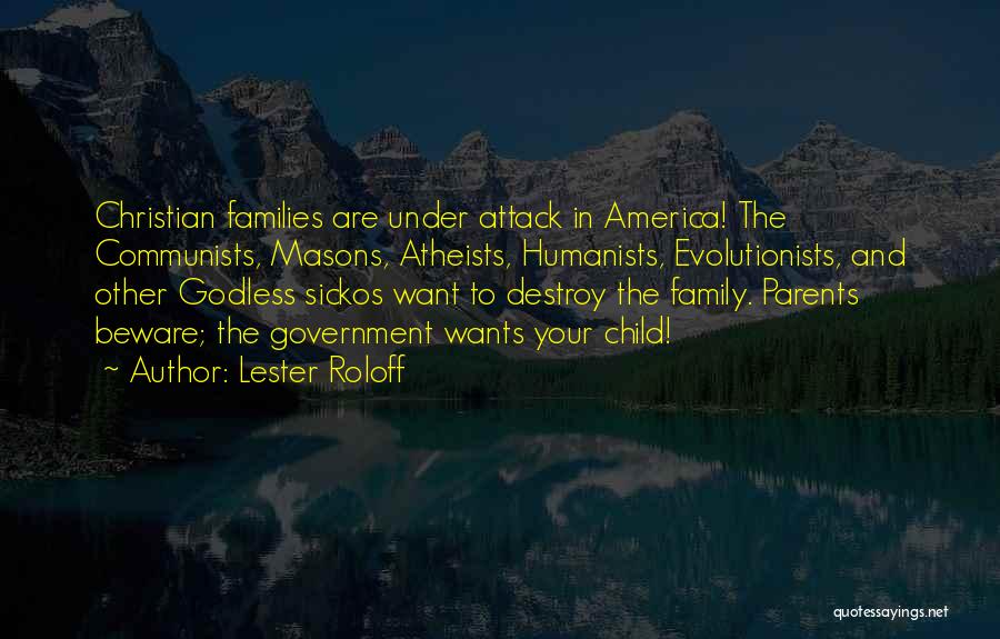 Lester Roloff Quotes: Christian Families Are Under Attack In America! The Communists, Masons, Atheists, Humanists, Evolutionists, And Other Godless Sickos Want To Destroy