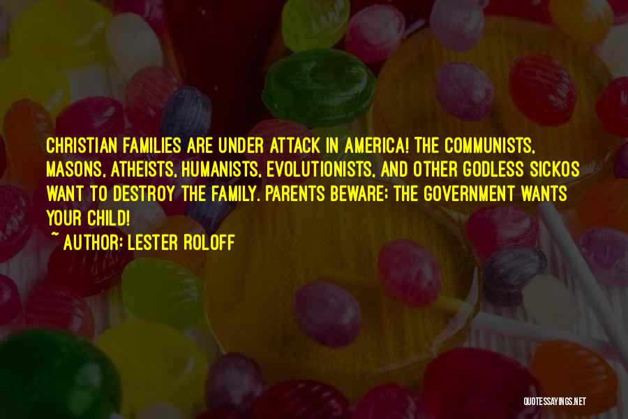 Lester Roloff Quotes: Christian Families Are Under Attack In America! The Communists, Masons, Atheists, Humanists, Evolutionists, And Other Godless Sickos Want To Destroy
