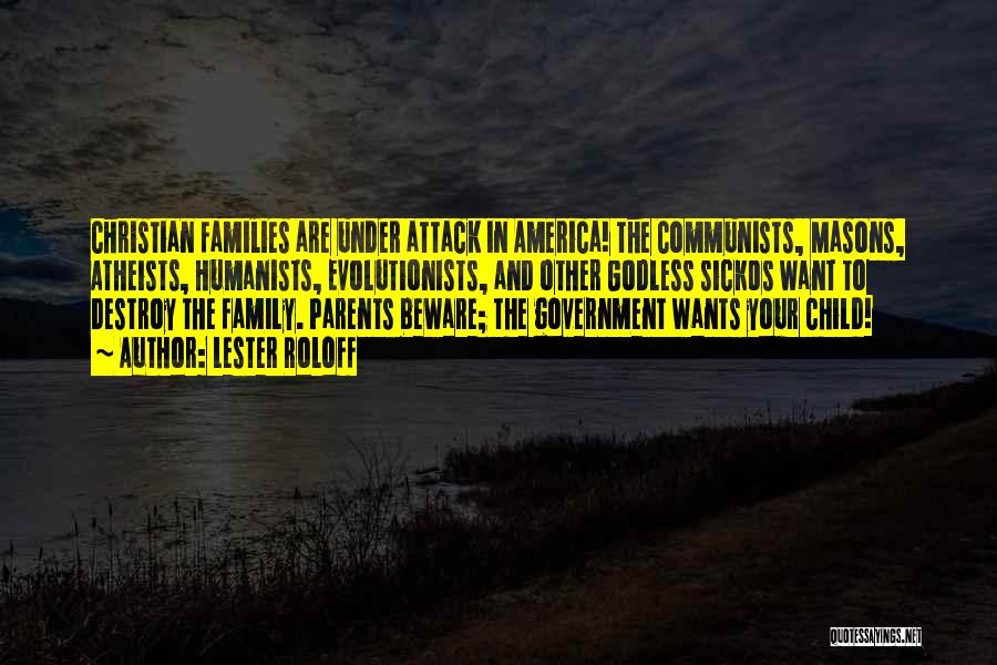 Lester Roloff Quotes: Christian Families Are Under Attack In America! The Communists, Masons, Atheists, Humanists, Evolutionists, And Other Godless Sickos Want To Destroy