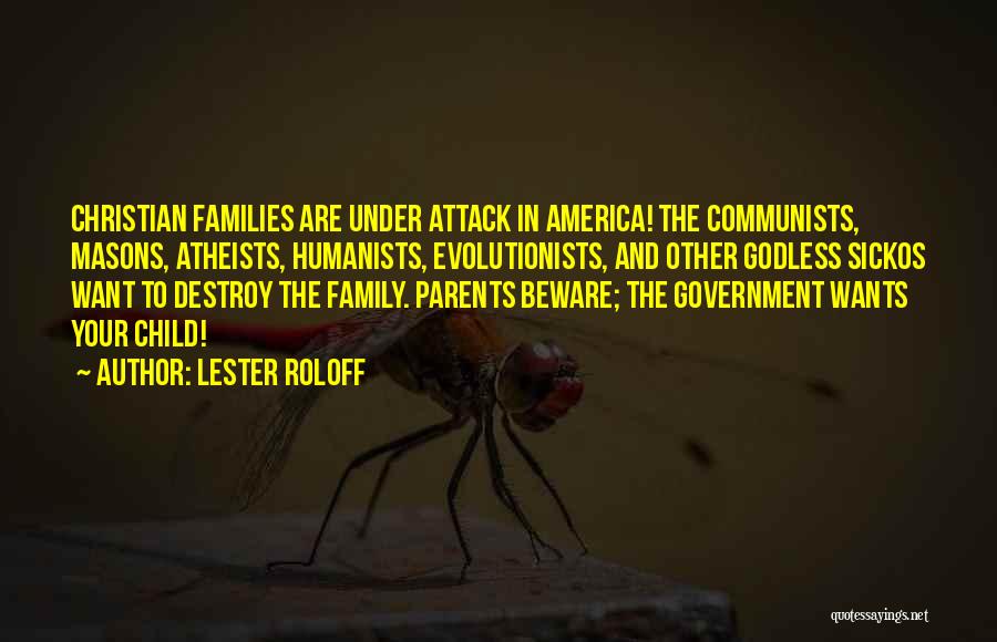 Lester Roloff Quotes: Christian Families Are Under Attack In America! The Communists, Masons, Atheists, Humanists, Evolutionists, And Other Godless Sickos Want To Destroy