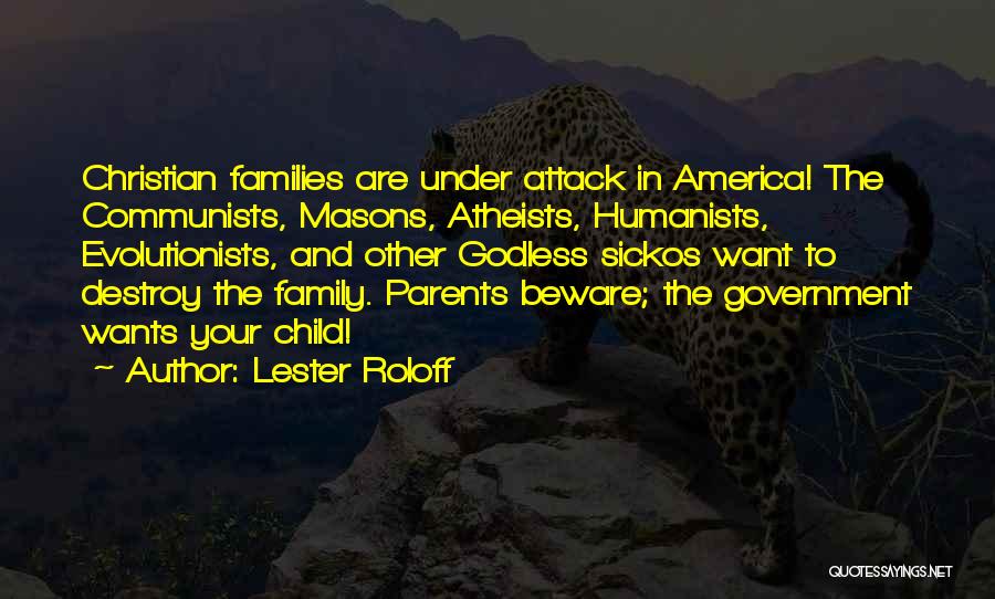 Lester Roloff Quotes: Christian Families Are Under Attack In America! The Communists, Masons, Atheists, Humanists, Evolutionists, And Other Godless Sickos Want To Destroy