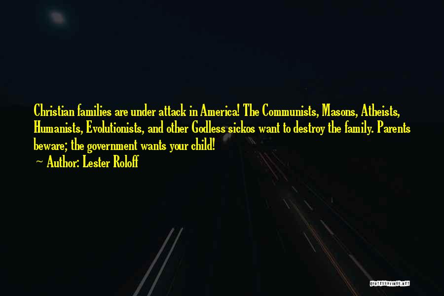 Lester Roloff Quotes: Christian Families Are Under Attack In America! The Communists, Masons, Atheists, Humanists, Evolutionists, And Other Godless Sickos Want To Destroy