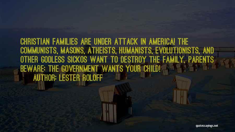 Lester Roloff Quotes: Christian Families Are Under Attack In America! The Communists, Masons, Atheists, Humanists, Evolutionists, And Other Godless Sickos Want To Destroy