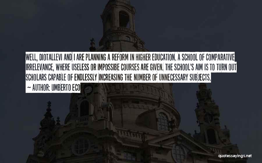 Umberto Eco Quotes: Well, Diotallevi And I Are Planning A Reform In Higher Education. A School Of Comparative Irrelevance, Where Useless Or Impossibe