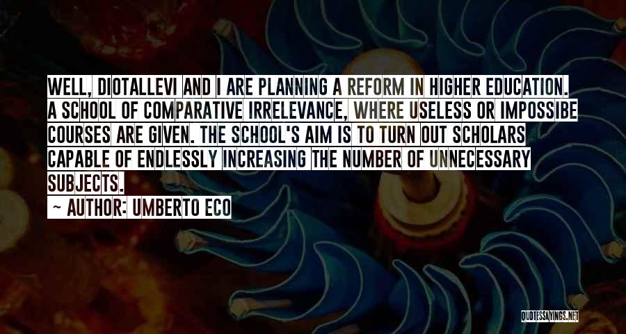 Umberto Eco Quotes: Well, Diotallevi And I Are Planning A Reform In Higher Education. A School Of Comparative Irrelevance, Where Useless Or Impossibe