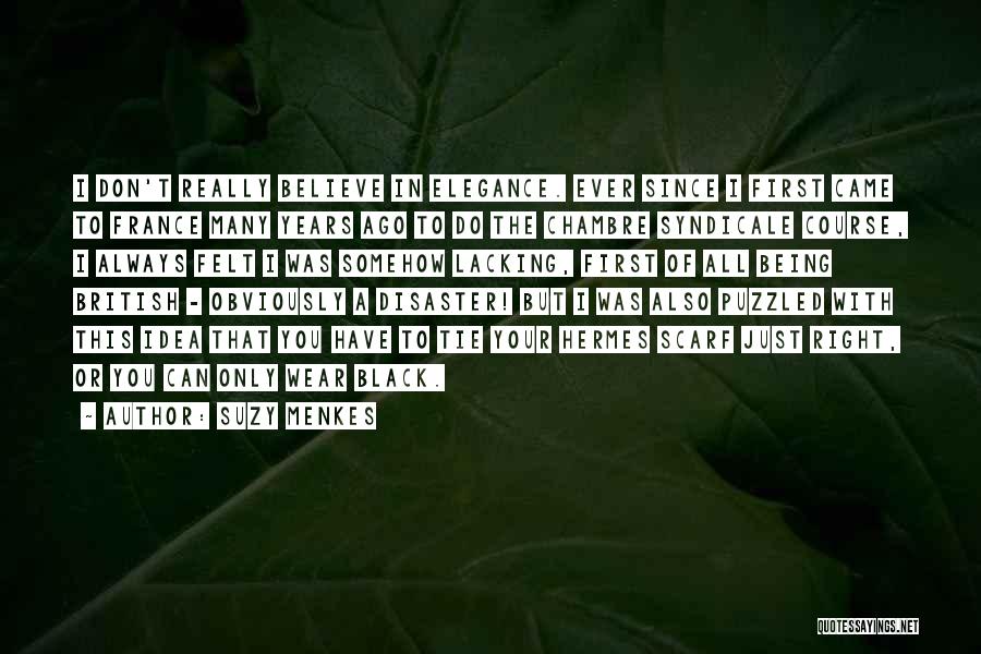 Suzy Menkes Quotes: I Don't Really Believe In Elegance. Ever Since I First Came To France Many Years Ago To Do The Chambre