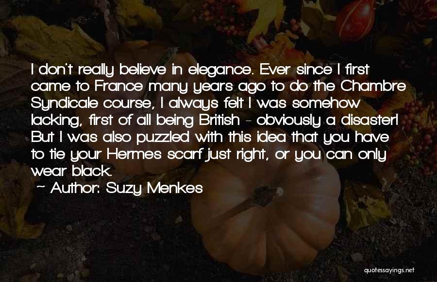 Suzy Menkes Quotes: I Don't Really Believe In Elegance. Ever Since I First Came To France Many Years Ago To Do The Chambre