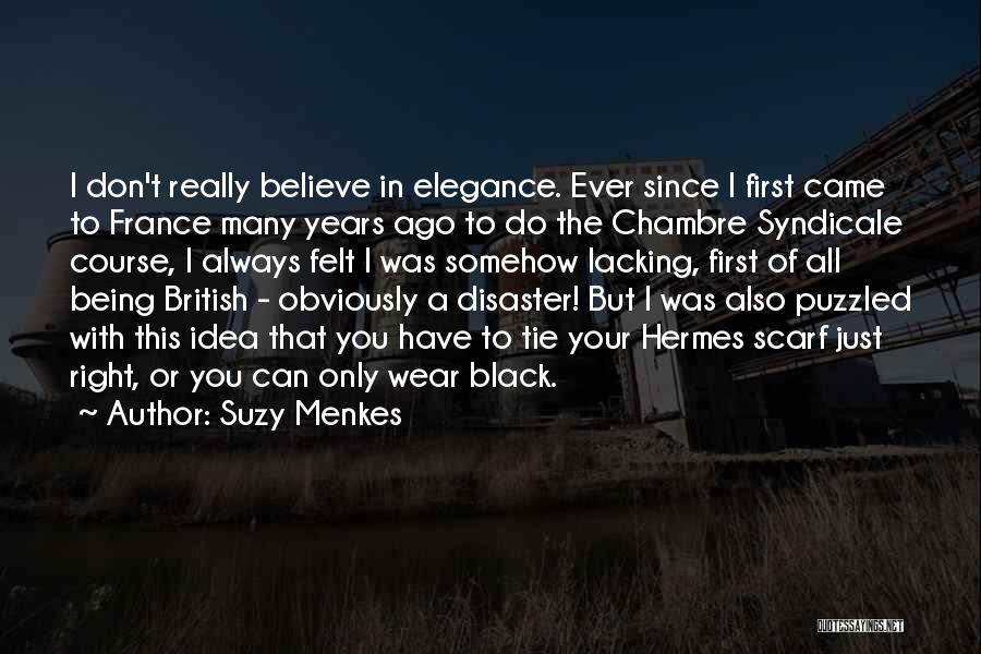 Suzy Menkes Quotes: I Don't Really Believe In Elegance. Ever Since I First Came To France Many Years Ago To Do The Chambre