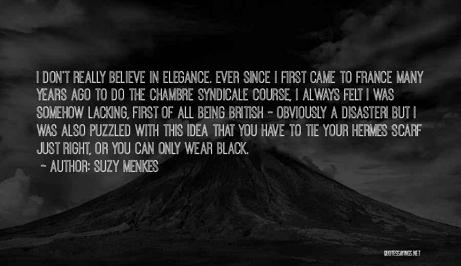 Suzy Menkes Quotes: I Don't Really Believe In Elegance. Ever Since I First Came To France Many Years Ago To Do The Chambre