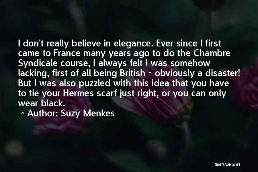 Suzy Menkes Quotes: I Don't Really Believe In Elegance. Ever Since I First Came To France Many Years Ago To Do The Chambre