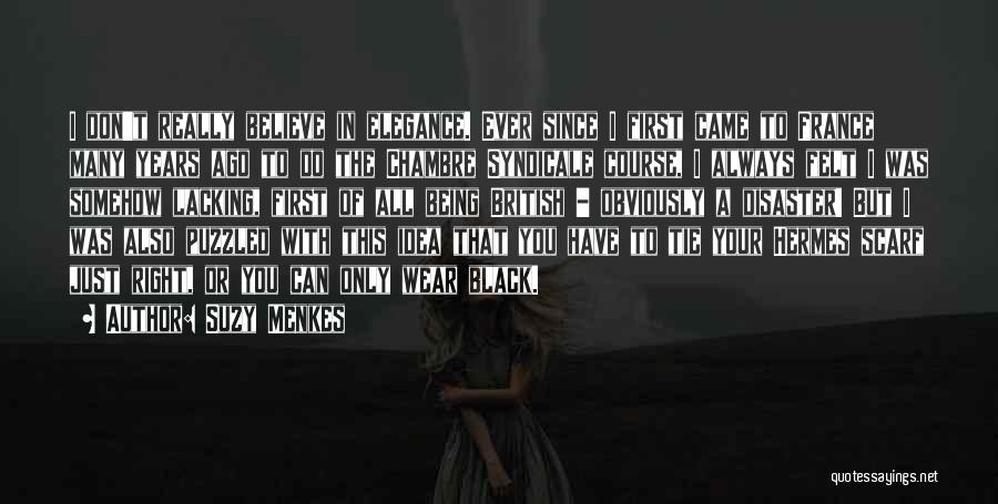 Suzy Menkes Quotes: I Don't Really Believe In Elegance. Ever Since I First Came To France Many Years Ago To Do The Chambre
