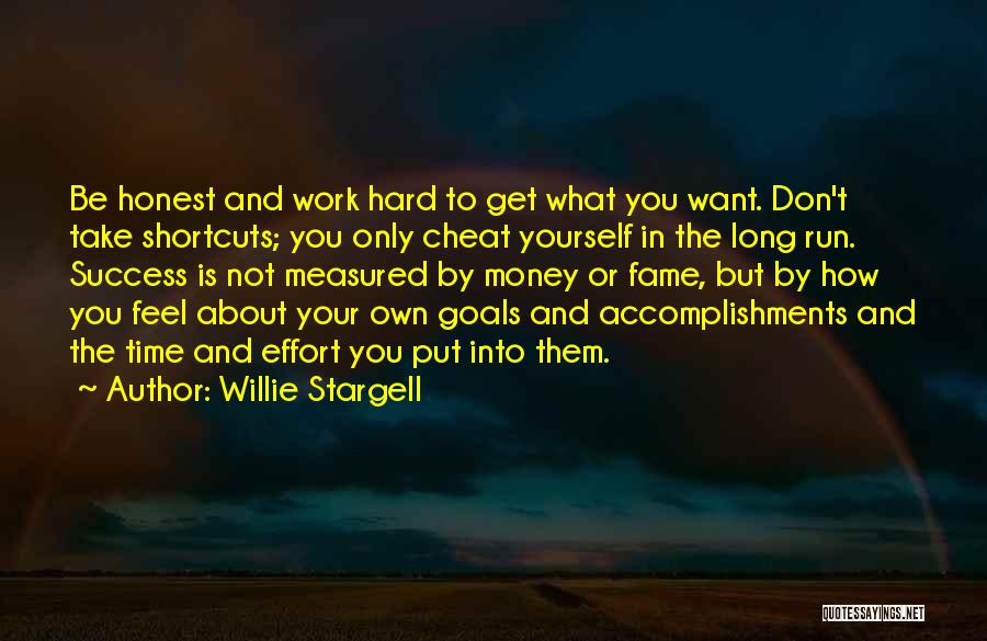 Willie Stargell Quotes: Be Honest And Work Hard To Get What You Want. Don't Take Shortcuts; You Only Cheat Yourself In The Long