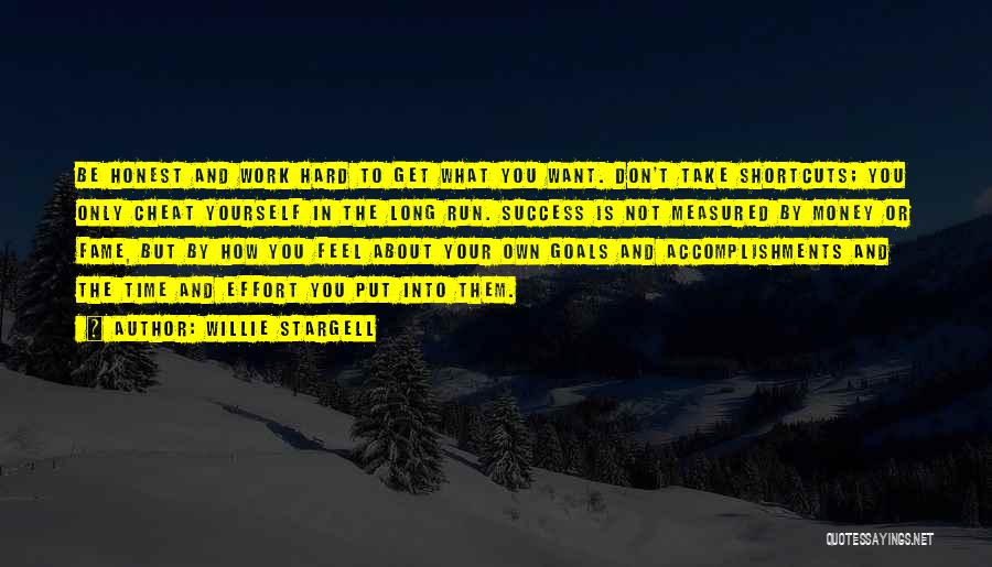 Willie Stargell Quotes: Be Honest And Work Hard To Get What You Want. Don't Take Shortcuts; You Only Cheat Yourself In The Long