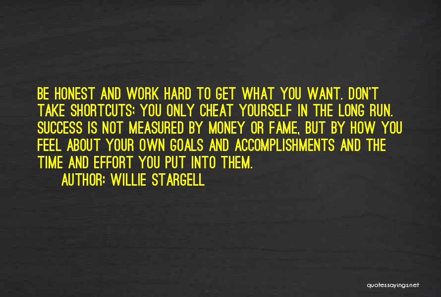 Willie Stargell Quotes: Be Honest And Work Hard To Get What You Want. Don't Take Shortcuts; You Only Cheat Yourself In The Long