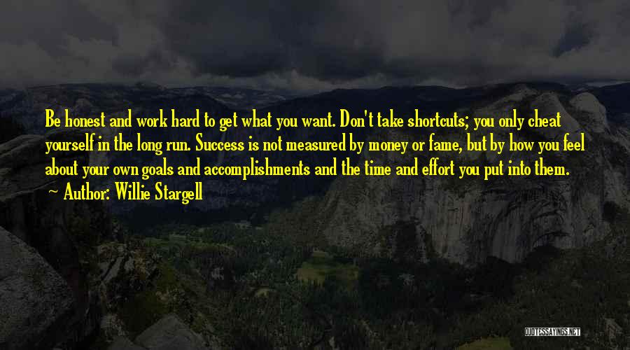 Willie Stargell Quotes: Be Honest And Work Hard To Get What You Want. Don't Take Shortcuts; You Only Cheat Yourself In The Long