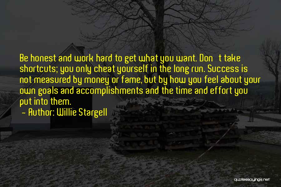 Willie Stargell Quotes: Be Honest And Work Hard To Get What You Want. Don't Take Shortcuts; You Only Cheat Yourself In The Long