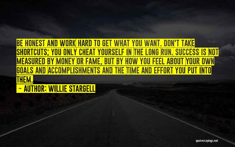 Willie Stargell Quotes: Be Honest And Work Hard To Get What You Want. Don't Take Shortcuts; You Only Cheat Yourself In The Long