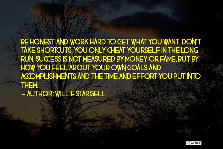 Willie Stargell Quotes: Be Honest And Work Hard To Get What You Want. Don't Take Shortcuts; You Only Cheat Yourself In The Long