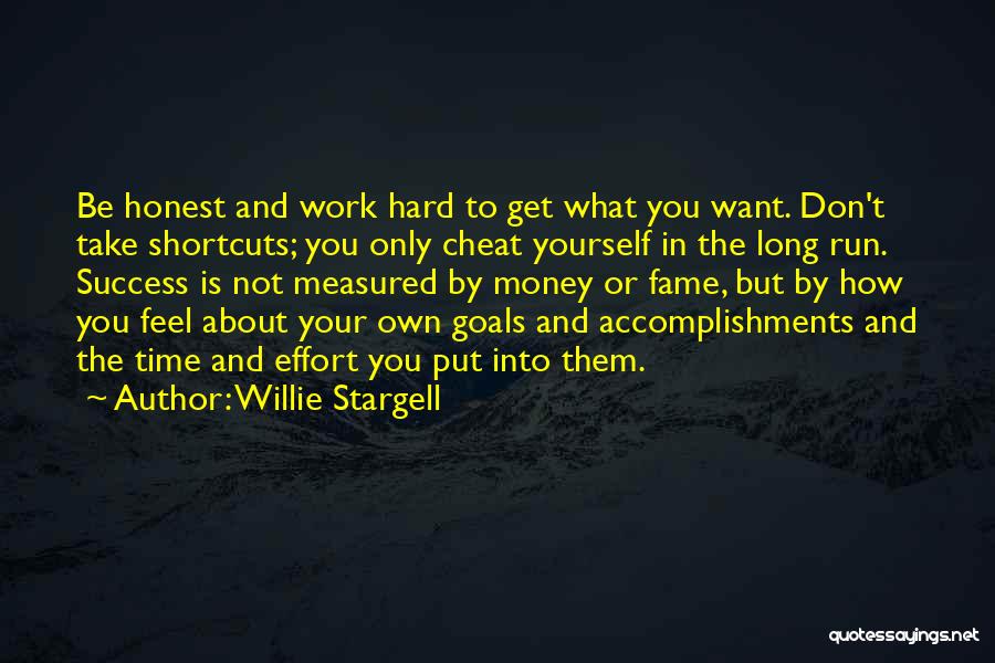 Willie Stargell Quotes: Be Honest And Work Hard To Get What You Want. Don't Take Shortcuts; You Only Cheat Yourself In The Long