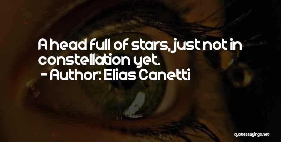 Elias Canetti Quotes: A Head Full Of Stars, Just Not In Constellation Yet.