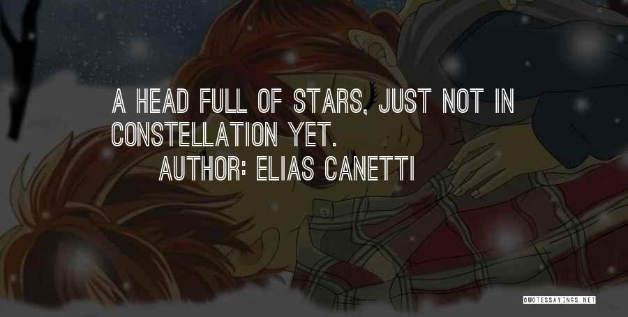 Elias Canetti Quotes: A Head Full Of Stars, Just Not In Constellation Yet.