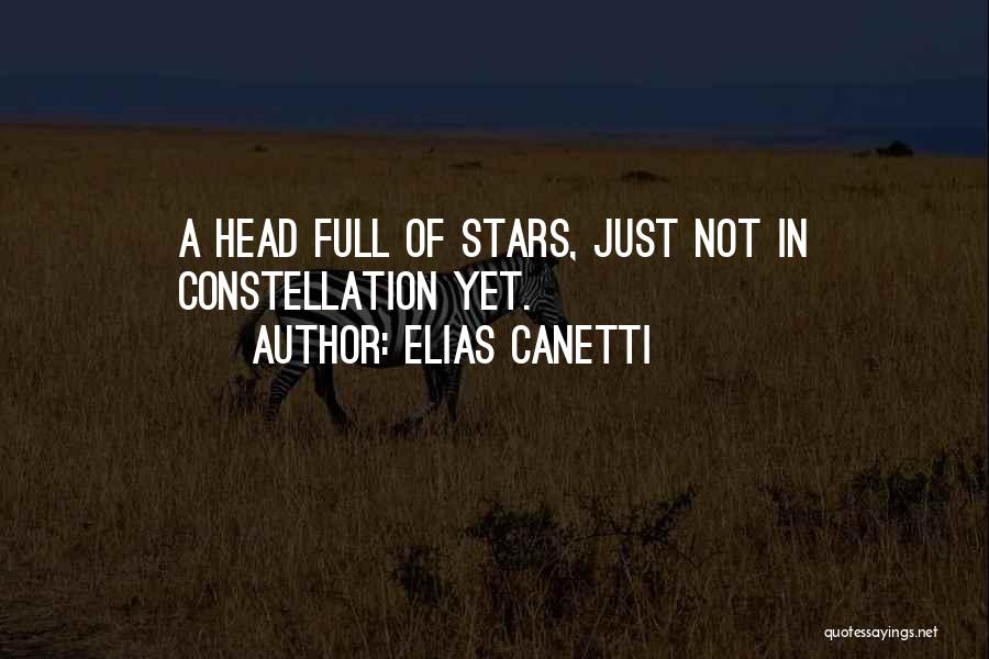 Elias Canetti Quotes: A Head Full Of Stars, Just Not In Constellation Yet.