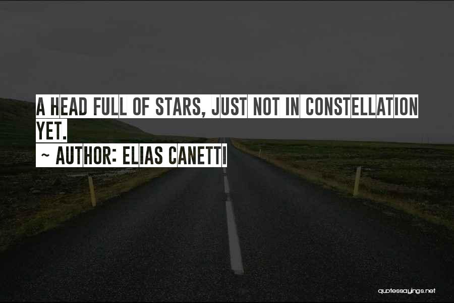 Elias Canetti Quotes: A Head Full Of Stars, Just Not In Constellation Yet.