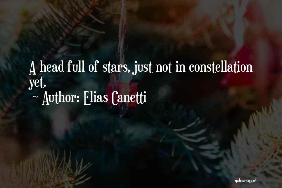 Elias Canetti Quotes: A Head Full Of Stars, Just Not In Constellation Yet.