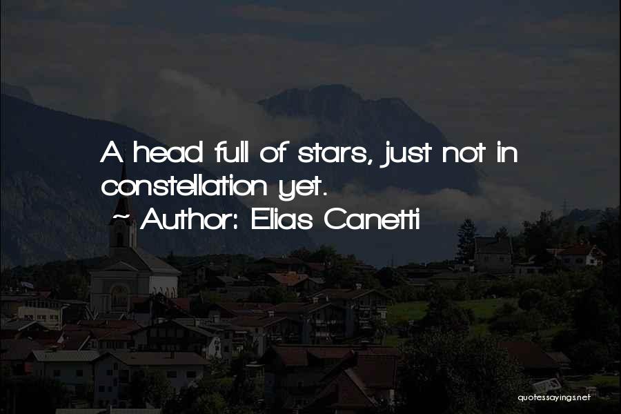 Elias Canetti Quotes: A Head Full Of Stars, Just Not In Constellation Yet.