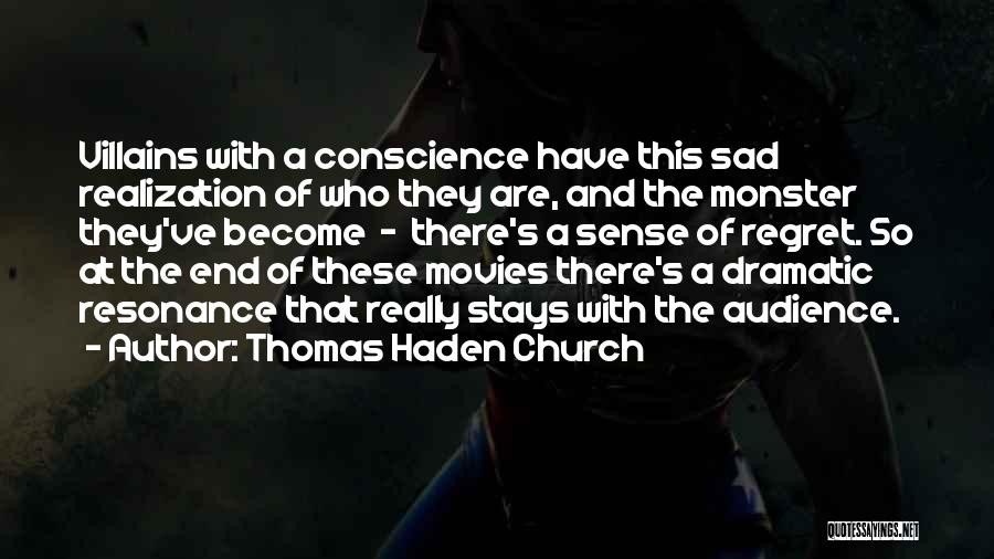 Thomas Haden Church Quotes: Villains With A Conscience Have This Sad Realization Of Who They Are, And The Monster They've Become - There's A