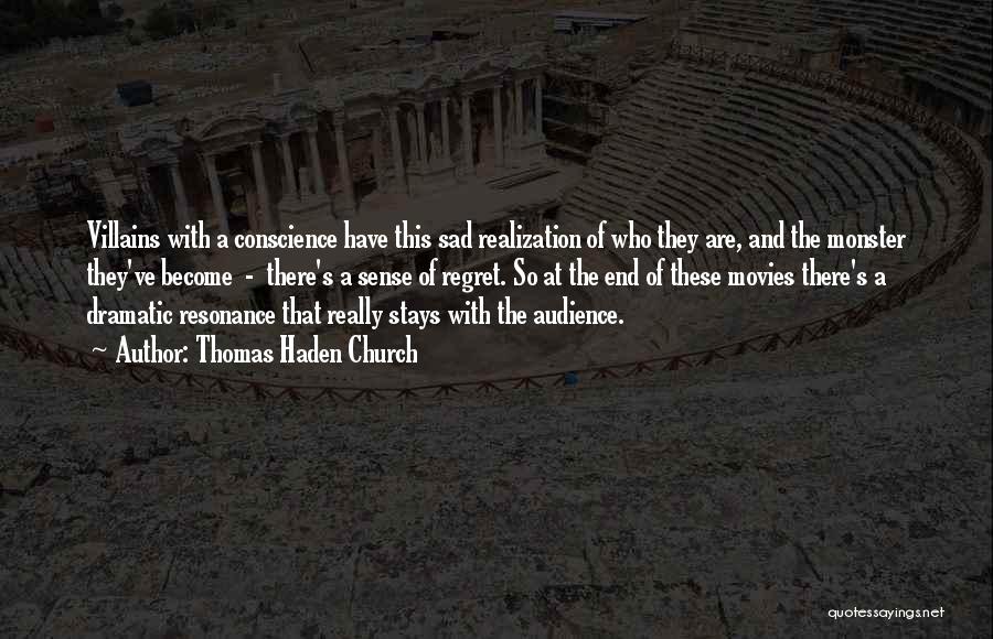 Thomas Haden Church Quotes: Villains With A Conscience Have This Sad Realization Of Who They Are, And The Monster They've Become - There's A