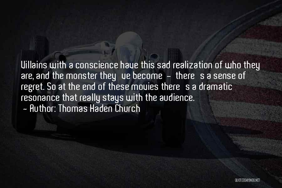 Thomas Haden Church Quotes: Villains With A Conscience Have This Sad Realization Of Who They Are, And The Monster They've Become - There's A