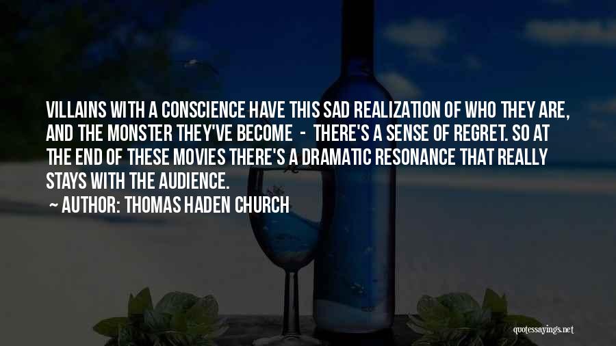 Thomas Haden Church Quotes: Villains With A Conscience Have This Sad Realization Of Who They Are, And The Monster They've Become - There's A