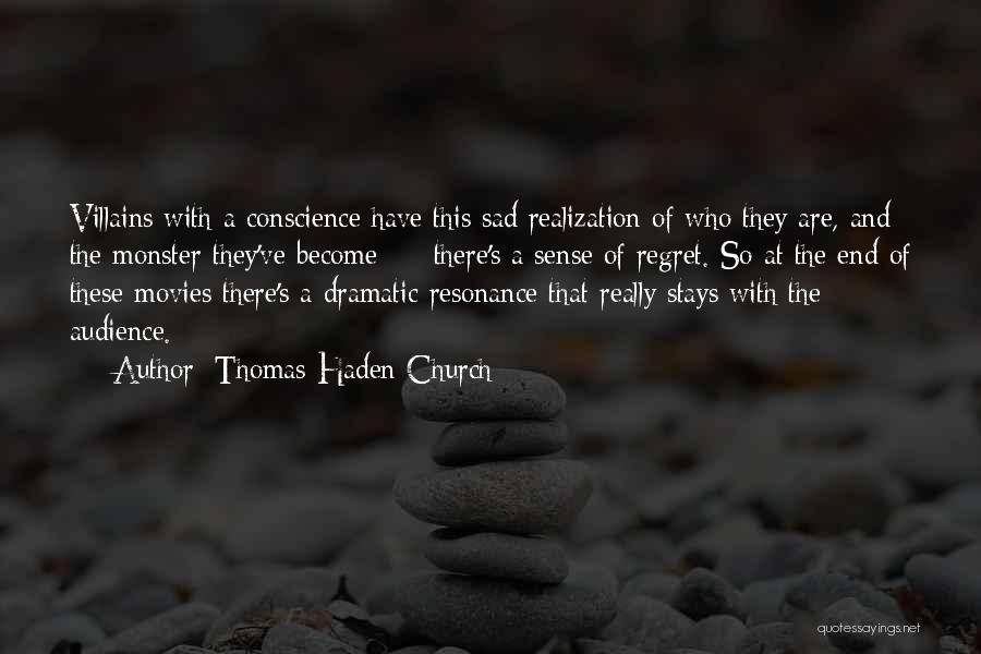 Thomas Haden Church Quotes: Villains With A Conscience Have This Sad Realization Of Who They Are, And The Monster They've Become - There's A