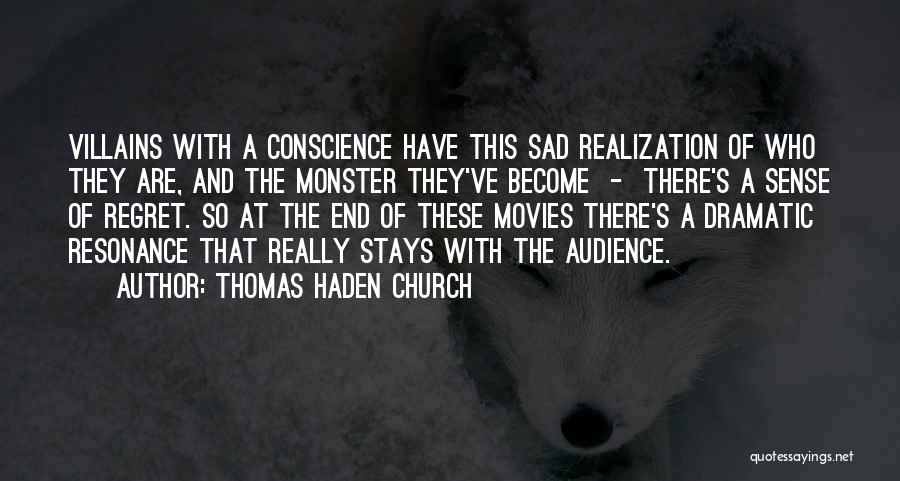 Thomas Haden Church Quotes: Villains With A Conscience Have This Sad Realization Of Who They Are, And The Monster They've Become - There's A