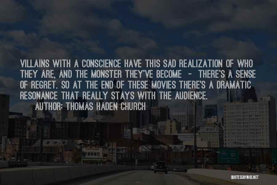 Thomas Haden Church Quotes: Villains With A Conscience Have This Sad Realization Of Who They Are, And The Monster They've Become - There's A