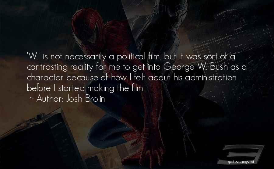 Josh Brolin Quotes: 'w.' Is Not Necessarily A Political Film, But It Was Sort Of A Contrasting Reality For Me To Get Into
