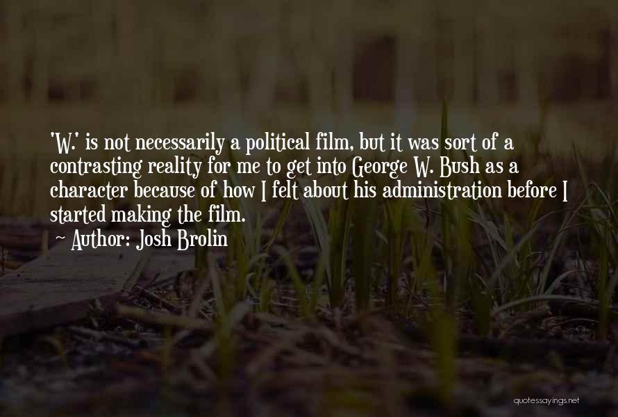 Josh Brolin Quotes: 'w.' Is Not Necessarily A Political Film, But It Was Sort Of A Contrasting Reality For Me To Get Into